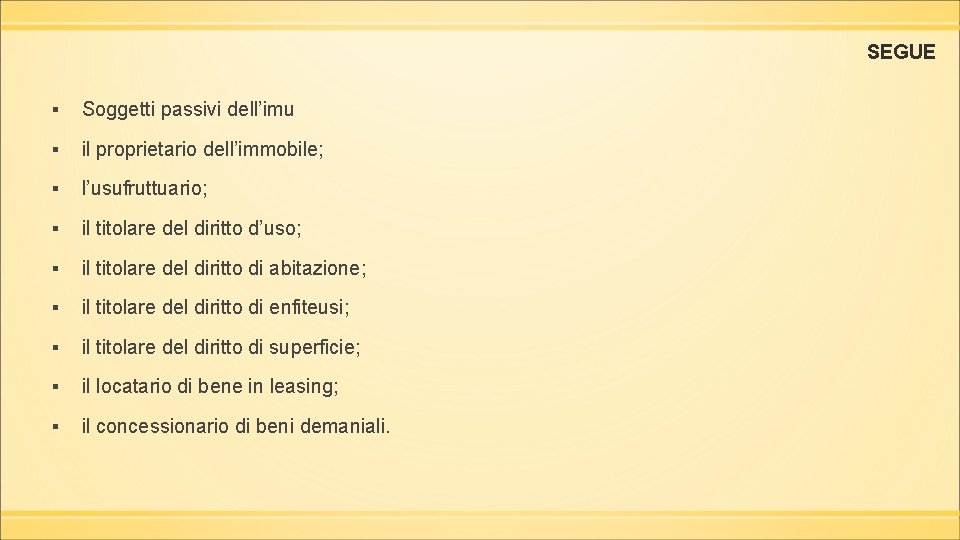 SEGUE ▪ Soggetti passivi dell’imu ▪ il proprietario dell’immobile; ▪ l’usufruttuario; ▪ il titolare