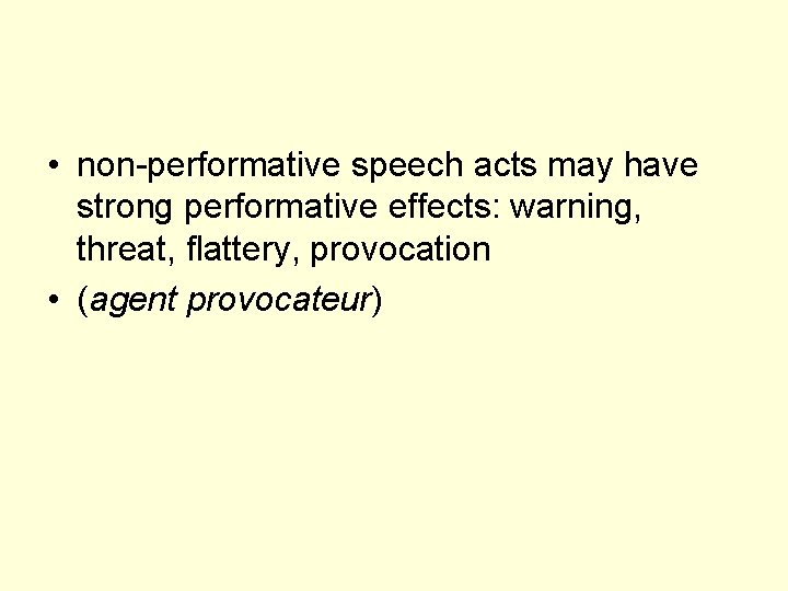  • non-performative speech acts may have strong performative effects: warning, threat, flattery, provocation