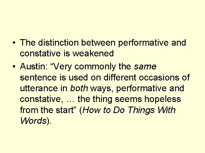  • The distinction between performative and constative is weakened • Austin: “Very commonly