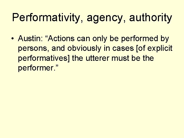 Performativity, agency, authority • Austin: “Actions can only be performed by persons, and obviously