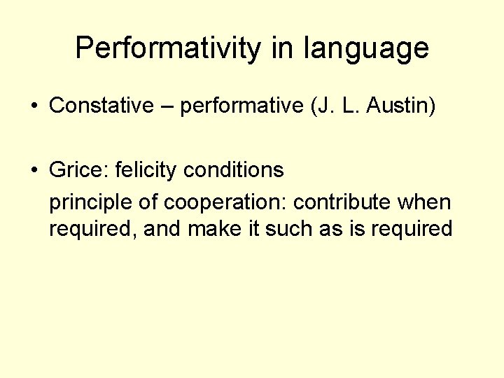 Performativity in language • Constative – performative (J. L. Austin) • Grice: felicity conditions