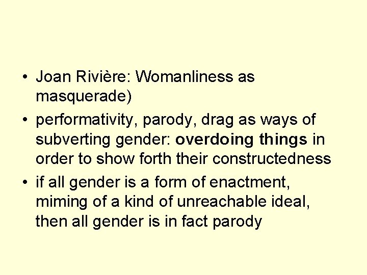 • Joan Rivière: Womanliness as masquerade) • performativity, parody, drag as ways of