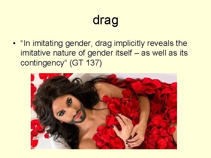 drag • “In imitating gender, drag implicitly reveals the imitative nature of gender itself