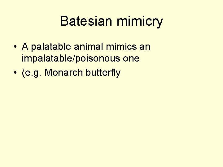 Batesian mimicry • A palatable animal mimics an impalatable/poisonous one • (e. g. Monarch