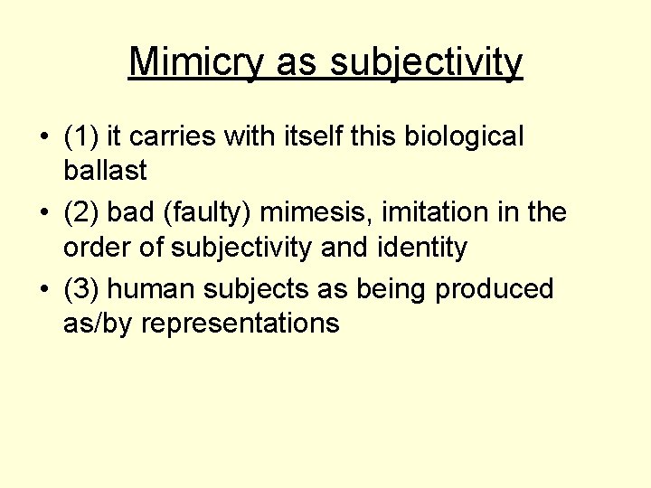 Mimicry as subjectivity • (1) it carries with itself this biological ballast • (2)