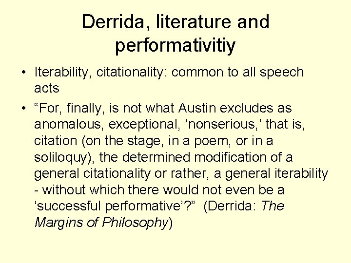 Derrida, literature and performativitiy • Iterability, citationality: common to all speech acts • “For,