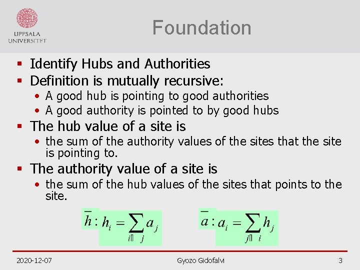 Foundation § Identify Hubs and Authorities § Definition is mutually recursive: • A good