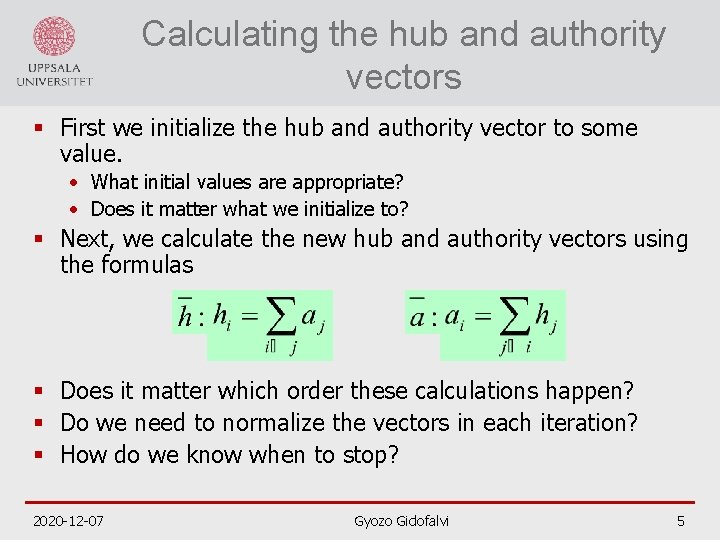 Calculating the hub and authority vectors § First we initialize the hub and authority
