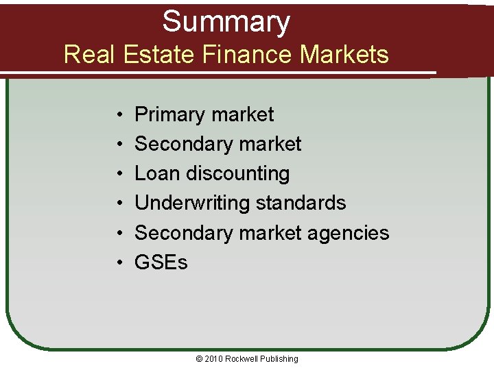 Summary Real Estate Finance Markets • • • Primary market Secondary market Loan discounting
