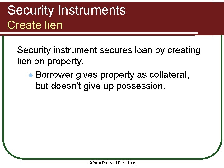 Security Instruments Create lien Security instrument secures loan by creating lien on property. l