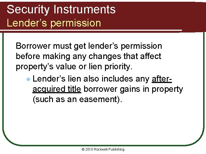 Security Instruments Lender’s permission Borrower must get lender’s permission before making any changes that