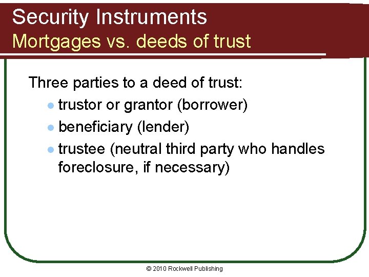 Security Instruments Mortgages vs. deeds of trust Three parties to a deed of trust: