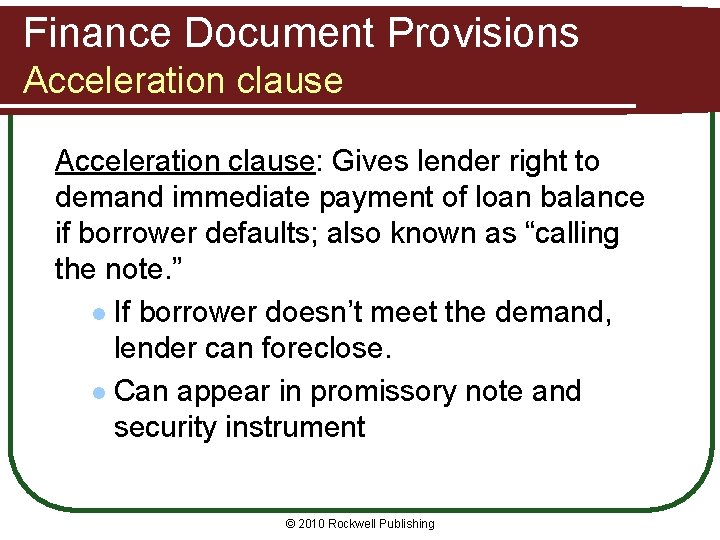 Finance Document Provisions Acceleration clause: Gives lender right to demand immediate payment of loan