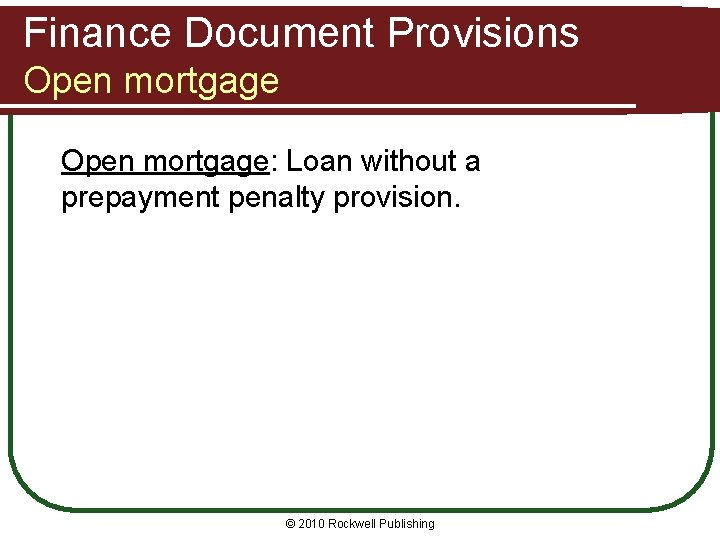Finance Document Provisions Open mortgage: Loan without a prepayment penalty provision. © 2010 Rockwell