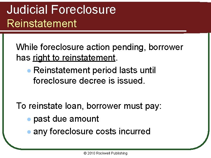 Judicial Foreclosure Reinstatement While foreclosure action pending, borrower has right to reinstatement. l Reinstatement