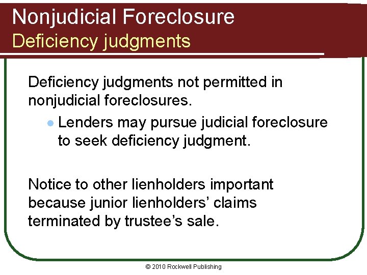 Nonjudicial Foreclosure Deficiency judgments not permitted in nonjudicial foreclosures. l Lenders may pursue judicial