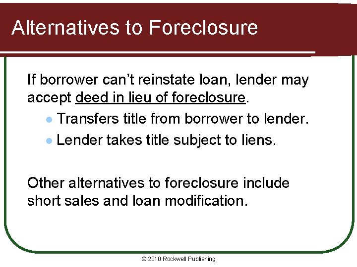 Alternatives to Foreclosure If borrower can’t reinstate loan, lender may accept deed in lieu