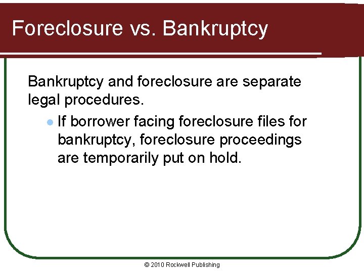 Foreclosure vs. Bankruptcy and foreclosure are separate legal procedures. l If borrower facing foreclosure