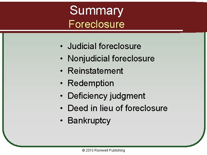 Summary Foreclosure • • Judicial foreclosure Nonjudicial foreclosure Reinstatement Redemption Deficiency judgment Deed in