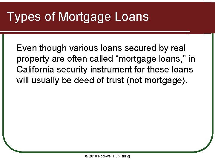 Types of Mortgage Loans Even though various loans secured by real property are often