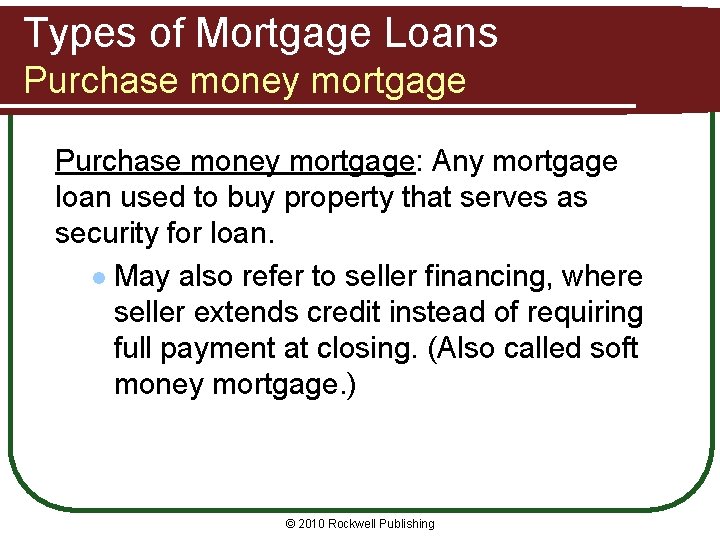Types of Mortgage Loans Purchase money mortgage: Any mortgage loan used to buy property