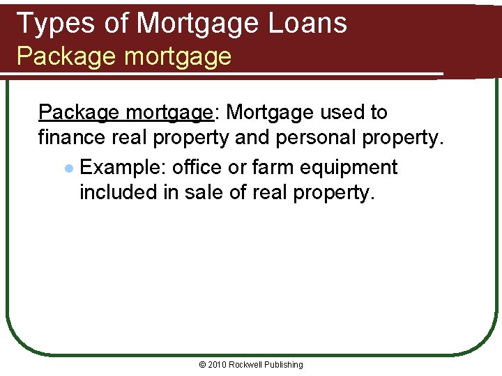Types of Mortgage Loans Package mortgage: Mortgage used to finance real property and personal