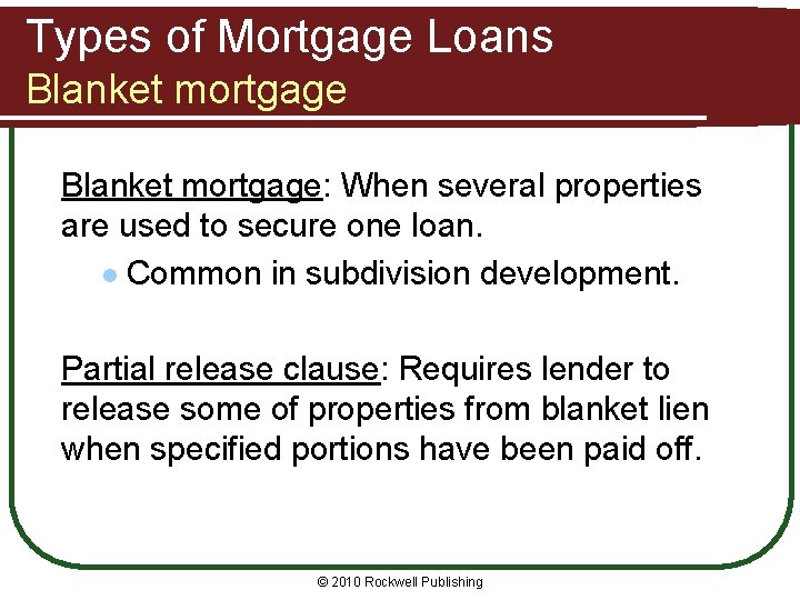 Types of Mortgage Loans Blanket mortgage: When several properties are used to secure one