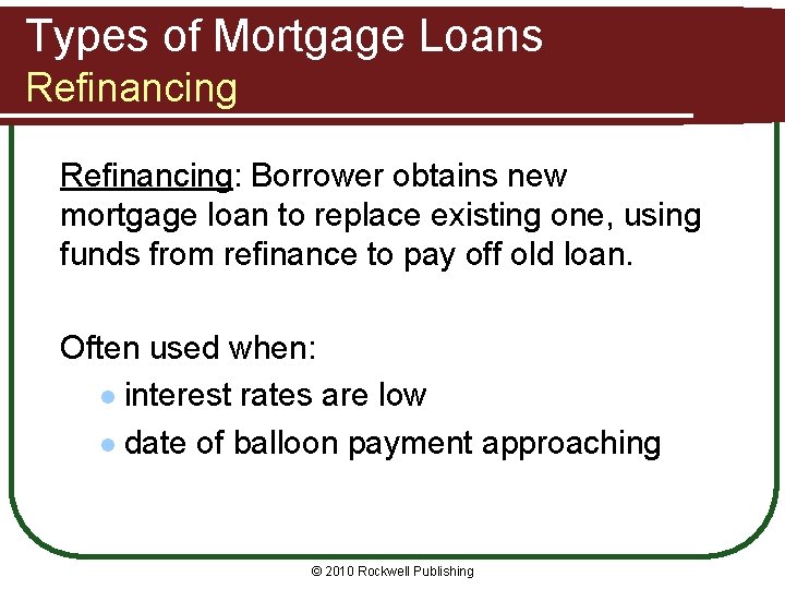 Types of Mortgage Loans Refinancing: Borrower obtains new mortgage loan to replace existing one,