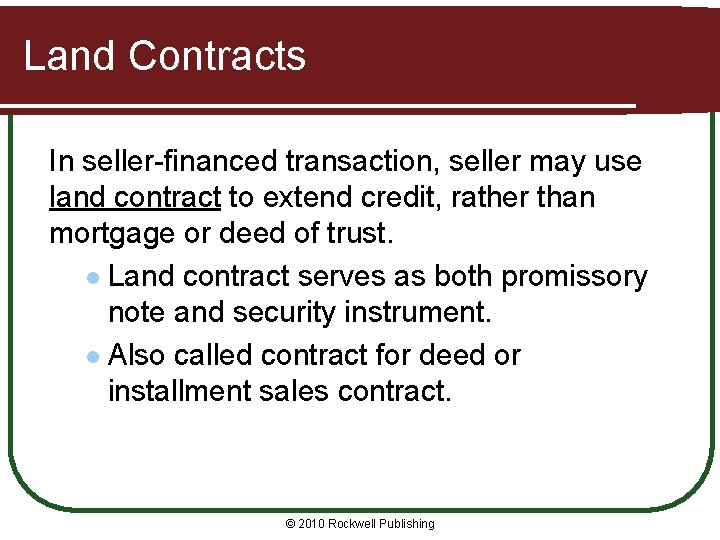 Land Contracts In seller-financed transaction, seller may use land contract to extend credit, rather