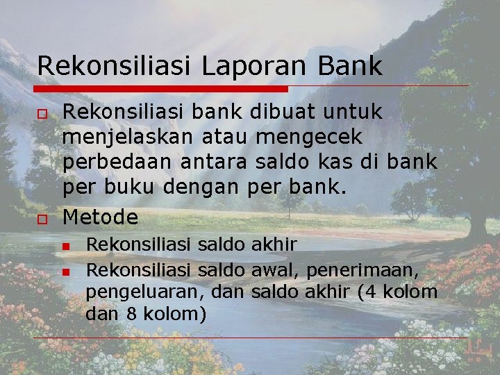 Rekonsiliasi Laporan Bank o o Rekonsiliasi bank dibuat untuk menjelaskan atau mengecek perbedaan antara