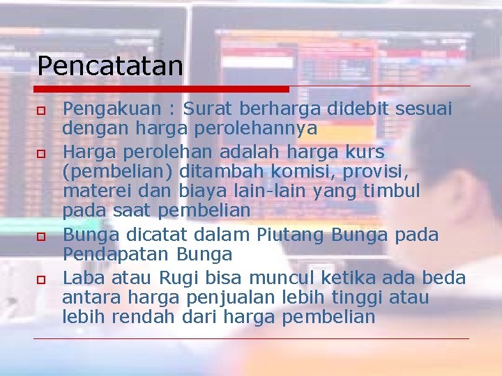Pencatatan o o Pengakuan : Surat berharga didebit sesuai dengan harga perolehannya Harga perolehan