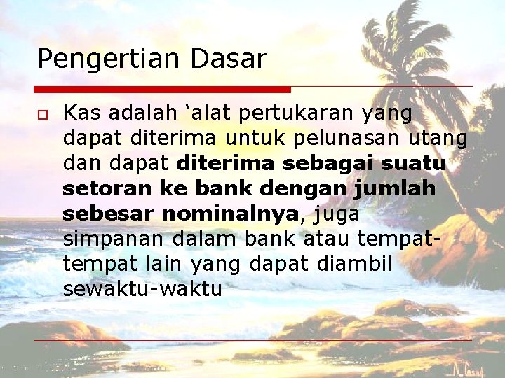 Pengertian Dasar o Kas adalah ‘alat pertukaran yang dapat diterima untuk pelunasan utang dan