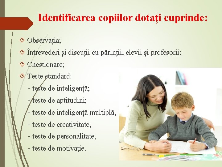 Identificarea copiilor dotați cuprinde: Observația; Întrevederi și discuții cu părinții, elevii și profesorii; Chestionare;