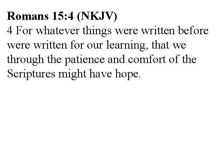 Romans 15: 4 (NKJV) 4 For whatever things were written before were written for Romans 15: 4 (NKJV) 4 For whatever things were written before were written for