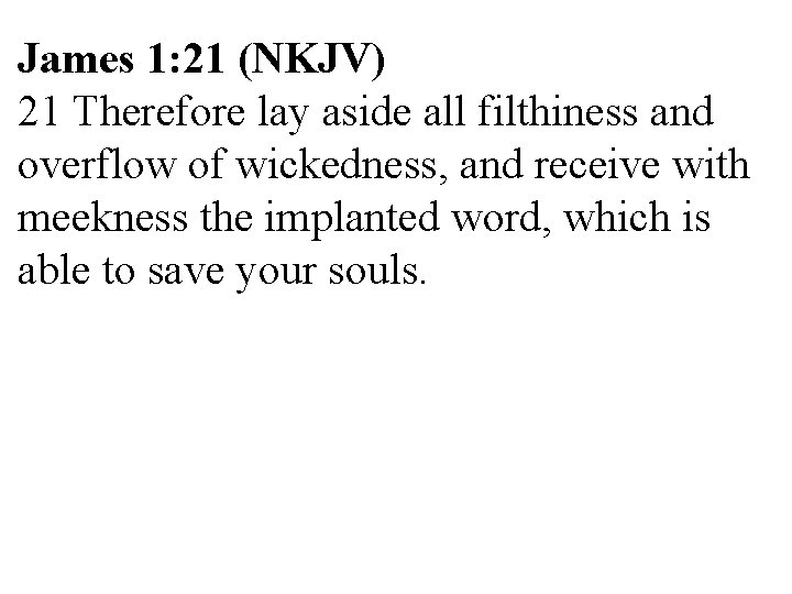 James 1: 21 (NKJV) 21 Therefore lay aside all filthiness and overflow of wickedness, James 1: 21 (NKJV) 21 Therefore lay aside all filthiness and overflow of wickedness,