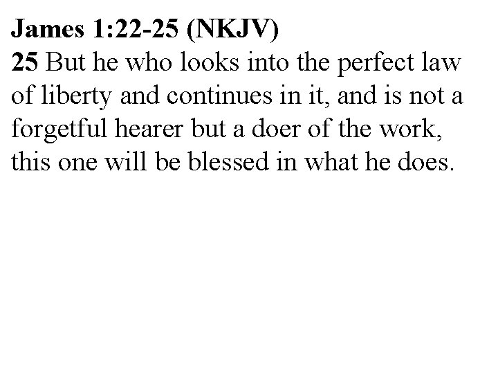 James 1: 22 -25 (NKJV) 25 But he who looks into the perfect law James 1: 22 -25 (NKJV) 25 But he who looks into the perfect law