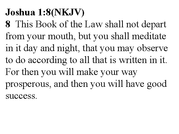 Joshua 1: 8(NKJV) 8 This Book of the Law shall not depart from your Joshua 1: 8(NKJV) 8 This Book of the Law shall not depart from your