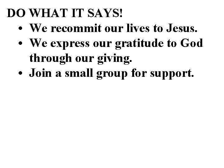 DO WHAT IT SAYS! • We recommit our lives to Jesus. • We express DO WHAT IT SAYS! • We recommit our lives to Jesus. • We express