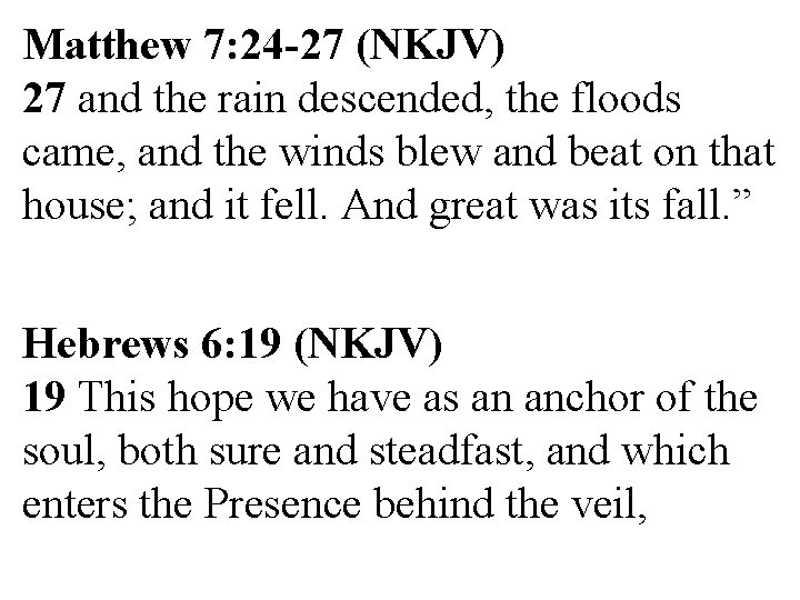 Matthew 7: 24 -27 (NKJV) 27 and the rain descended, the floods came, and Matthew 7: 24 -27 (NKJV) 27 and the rain descended, the floods came, and