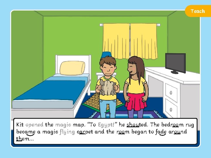 Teach Kit opened the magic map. “To Egypt!” he sh outed. The bedroom rug