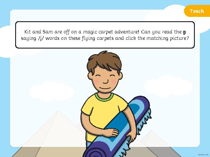 Teach Kit and Sam are off on a magic carpet adventure! Can you read