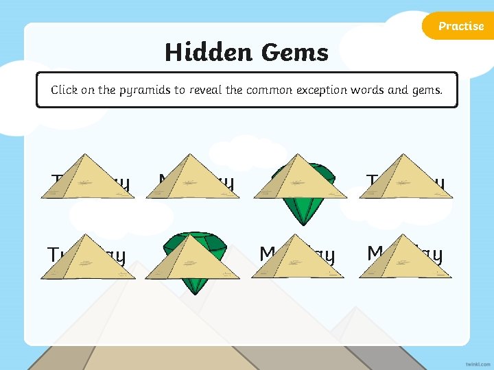 Practise Hidden Gems Click on the pyramids to reveal the common exception words and