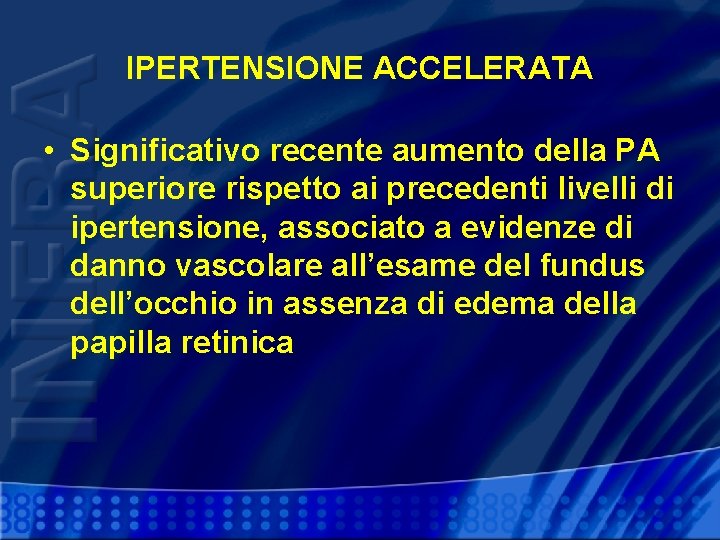 IPERTENSIONE ACCELERATA • Significativo recente aumento della PA superiore rispetto ai precedenti livelli di