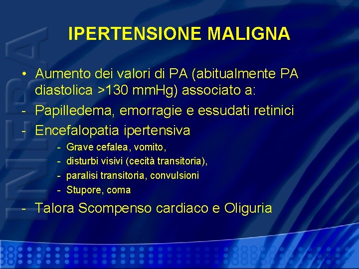 IPERTENSIONE MALIGNA • Aumento dei valori di PA (abitualmente PA diastolica >130 mm. Hg)