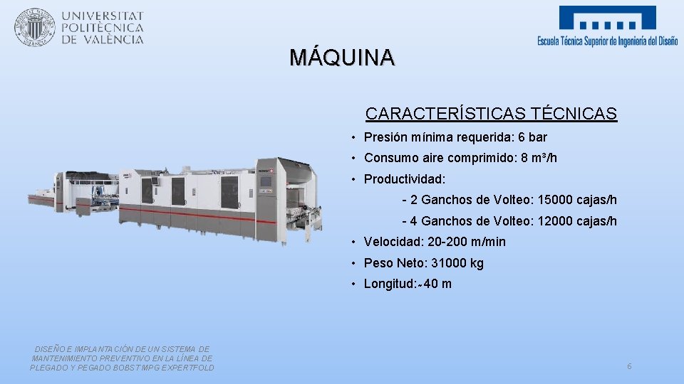 MÁQUINA CARACTERÍSTICAS TÉCNICAS • Presión mínima requerida: 6 bar • Consumo aire comprimido: 8