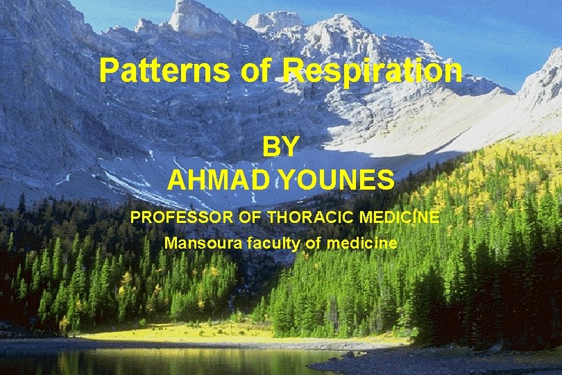 Patterns of Respiration BY AHMAD YOUNES PROFESSOR OF THORACIC MEDICINE Mansoura faculty of medicine