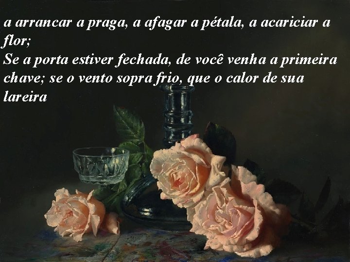 a arrancar a praga, a afagar a pétala, a acariciar a flor; Se a