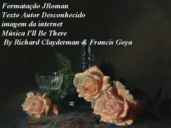 Formatação JRoman Texto Autor Desconhecido imagem da internet Música I'll Be There By Richard