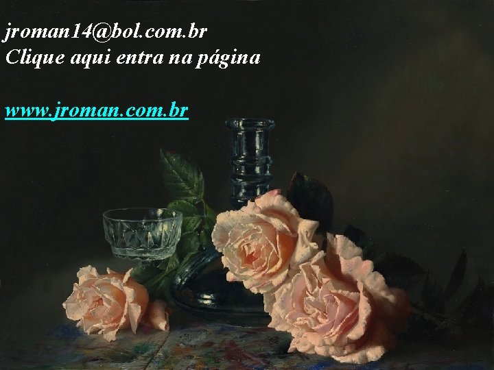 jroman 14@bol. com. br Clique aqui entra na página www. jroman. com. br 