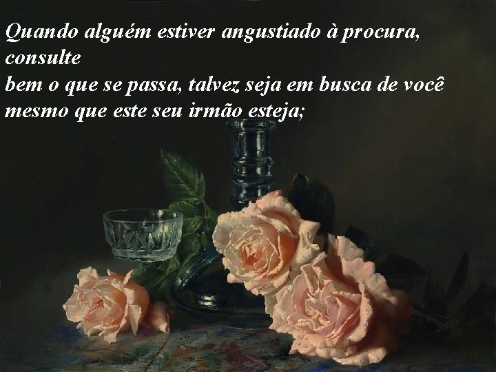Quando alguém estiver angustiado à procura, consulte bem o que se passa, talvez seja